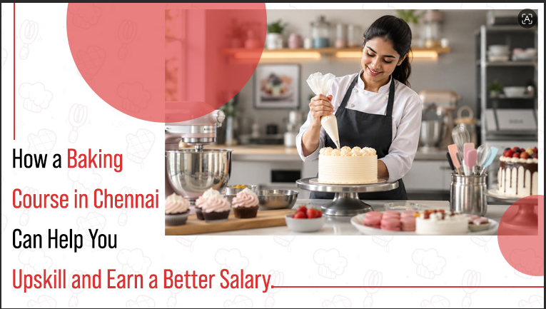 How a Baking Course in Chennai Can Help You Upskill and Earn a Better Salary